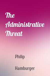 The Administrative Threat