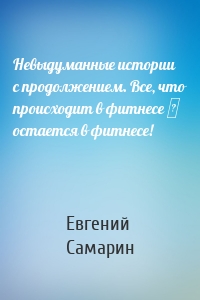 Невыдуманные истории с продолжением. Все, что происходит в фитнесе ― остается в фитнесе!