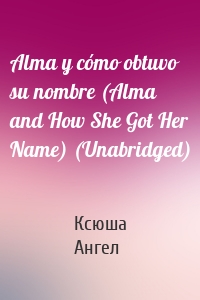 Alma y cómo obtuvo su nombre (Alma and How She Got Her Name) (Unabridged)