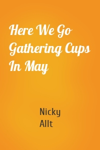 Here We Go Gathering Cups In May