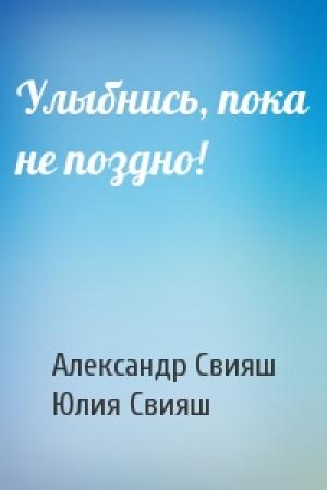 Обложка книги «Улыбнись, пока не поздно!» — Александр Свияш, Юлия Свияш