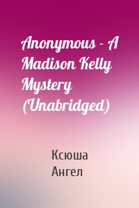 Anonymous - A Madison Kelly Mystery (Unabridged)