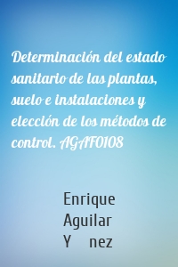 Determinación del estado sanitario de las plantas, suelo e instalaciones y elección de los métodos de control. AGAF0108