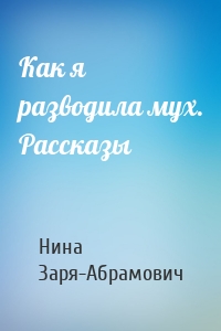 Как я разводила мух. Рассказы