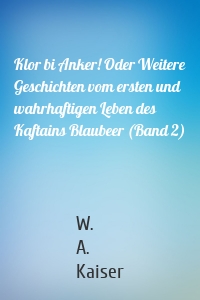 Klor bi Anker! Oder Weitere Geschichten vom ersten und wahrhaftigen Leben des Kaftains Blaubeer (Band 2)