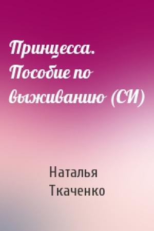 Обложка книги «Принцесса. Пособие по выживанию (СИ)» — Наталья Ткаченко