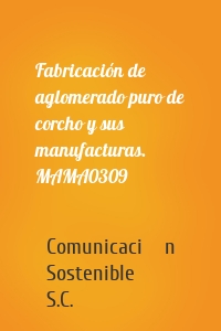 Fabricación de aglomerado puro de corcho y sus manufacturas. MAMA0309