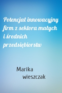 Potencjał innowacyjny firm z sektora małych i średnich przedsiębiorstw