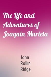 The Life and Adventures of Joaquin Murieta