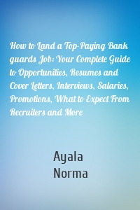 How to Land a Top-Paying Bank guards Job: Your Complete Guide to Opportunities, Resumes and Cover Letters, Interviews, Salaries, Promotions, What to Expect From Recruiters and More