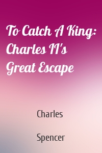 To Catch A King: Charles II's Great Escape