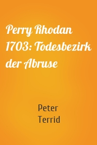 Perry Rhodan 1703: Todesbezirk der Abruse