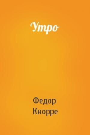 Обложка книги «Утро» — Федор Кнорре