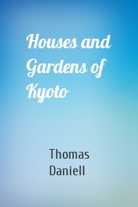 Houses and Gardens of Kyoto