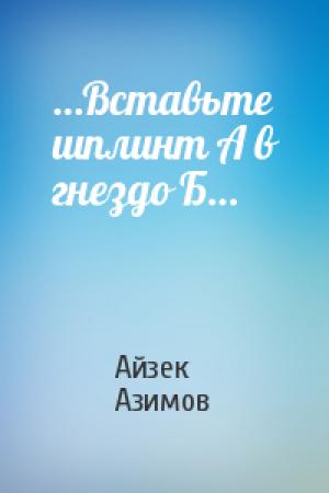 Обложка книги «…Вставьте шплинт А в гнездо Б…» — Айзек Азимов