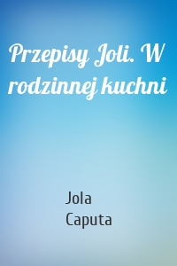 Przepisy Joli. W rodzinnej kuchni