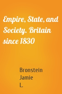 Empire, State, and Society. Britain since 1830