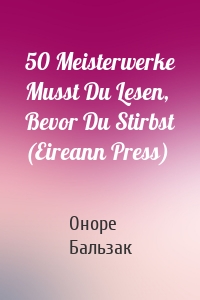 50 Meisterwerke Musst Du Lesen, Bevor Du Stirbst (Eireann Press)