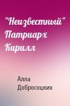 Алла Добросоцких - "Неизвестный" Патриарх Кирилл