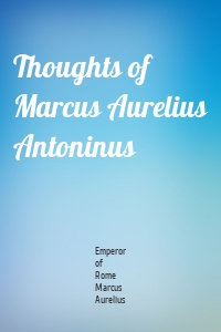 Thoughts of Marcus Aurelius Antoninus