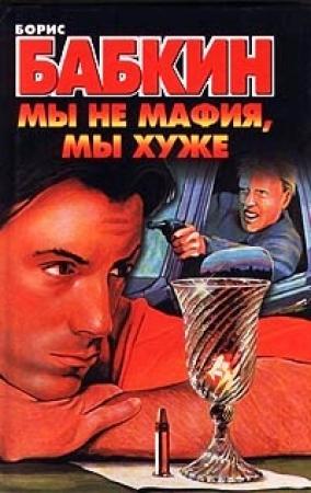 Обложка книги «Мы не мафия, мы хуже» — Борис Бабкин