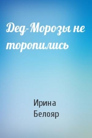 Обложка книги «Дед-Морозы не торопились» — Ирина Белояр