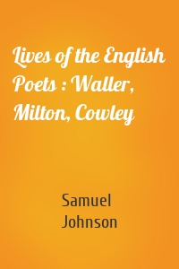 Lives of the English Poets : Waller, Milton, Cowley
