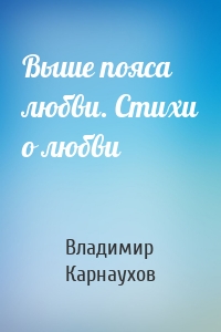 Выше пояса любви. Стихи о любви