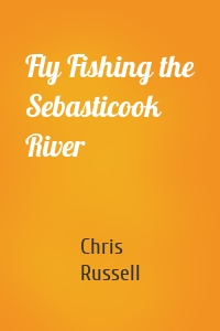 Fly Fishing the Sebasticook River