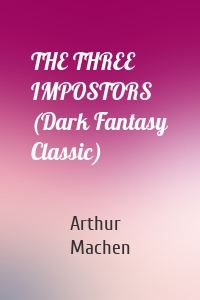 THE THREE IMPOSTORS (Dark Fantasy Classic)