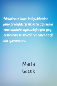 Niektóre różnice indywidualne jako predyktory sposobu żywienia zawodników uprawiających gry zespołowe w świetle rekomendacji dla sportowców