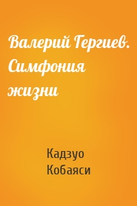 Валерий Гергиев. Симфония жизни