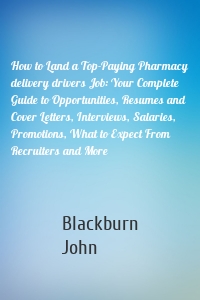 How to Land a Top-Paying Pharmacy delivery drivers Job: Your Complete Guide to Opportunities, Resumes and Cover Letters, Interviews, Salaries, Promotions, What to Expect From Recruiters and More