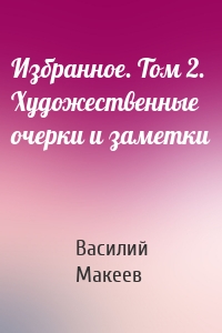 Избранное. Том 2. Художественные очерки и заметки