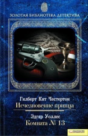 Обложка книги «Исчезновение принца. Комната № 13» — Эдгар Уоллес, Гилберт Честертон