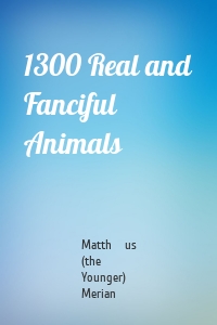 1300 Real and Fanciful Animals