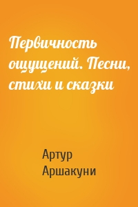 Первичность ощущений. Песни, стихи и сказки