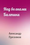 Александр Пресняков - Над волнами Балтики