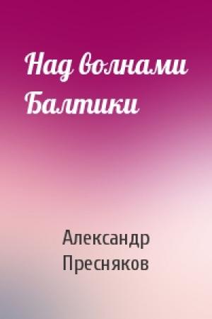 Обложка книги «Над волнами Балтики» — Александр Пресняков