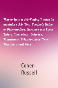 How to Land a Top-Paying Industrial insulators Job: Your Complete Guide to Opportunities, Resumes and Cover Letters, Interviews, Salaries, Promotions, What to Expect From Recruiters and More