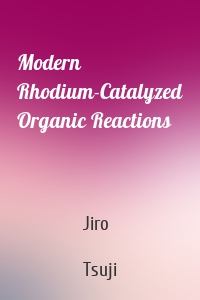 Modern Rhodium-Catalyzed Organic Reactions