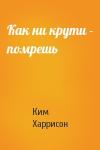 Ким Харрисон - Как ни крути - помрешь