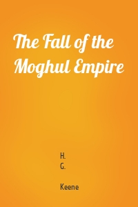 The Fall of the Moghul Empire