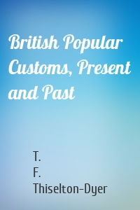 British Popular Customs, Present and Past