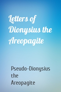 Letters of Dionysius the Areopagite