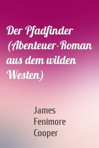 Der Pfadfinder (Abenteuer-Roman aus dem wilden Westen)