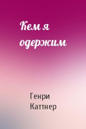 Обложка книги «Кем я одержим» — Генри Каттнер