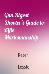 Gun Digest Shooter's Guide to Rifle Marksmanship