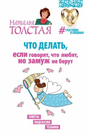 Обложка книги «Что делать, если говорят, что любят, но замуж не берут» — Наталья Толстая
