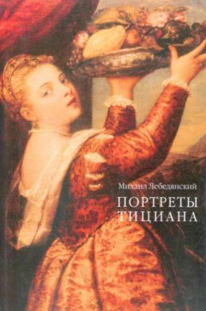 Обложка книги «Портреты Тициана» — Михаил Лебедянский